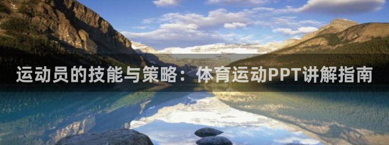 意昂33官网登录：运动员的技能与策略：体育运动PPT讲解指南