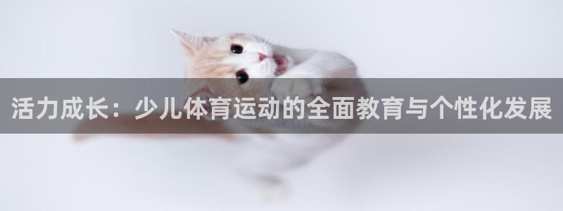 意昂3体育eon：活力成长：少儿体育运动的全面教育与个性化发展