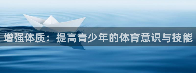 意昂32登录地址：增强体质：提高青少年的体育意识与技能
