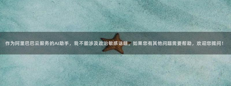意昂32官网：作为阿里巴巴云服务的AI助手，我不能涉及政治敏感话题。如果您有其他
