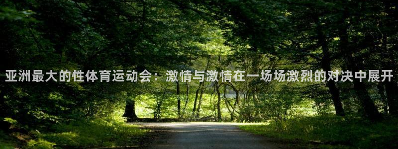 意昂3体育论坛：亚洲最大的性体育运动会：激情与激情在一场场激烈的对决中展开